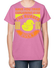 Have you tried explaining it to the rubber duck Style 45# - ducks-  Ladies T-Shirt