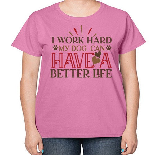 I Work Hard My Dog can have a Better Life Style 79# - dogs-  Ladies T-Shirt