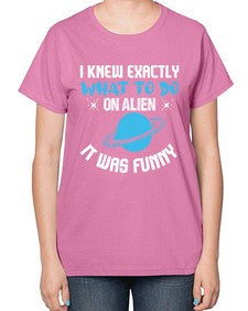 I knew exactly what to do on alien 17# - ufo-  Ladies T-Shirt