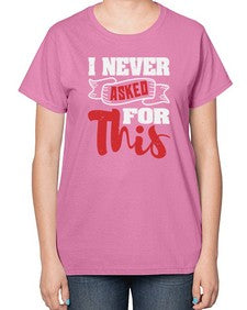 I never asked for this 25# - video games-  Ladies T-Shirt