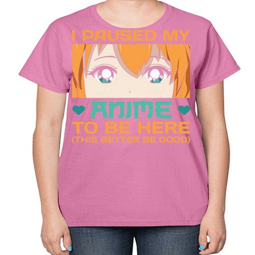 I paused my anime to be here this better be good235# - anime-  Ladies T-Shirt