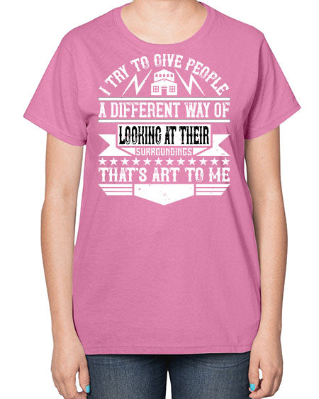 I try to give people a different way of looking at their surroundings Thats art to me Style 212# - architect-  Ladies T-Shirt