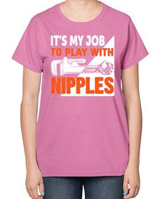 It is my job to play with nipples 999# - plumber-  Ladies T-Shirt