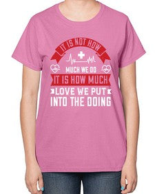 It is not how much we do it is how much love we put into the doing Style 246# - nurse-  Ladies T-Shirt