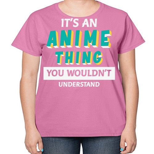 Its An Anime Thing You Aint Understand 254# - anime-  Ladies T-Shirt