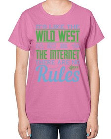 Its like the Wild West the Internet There are no rules 63# - internet-  Ladies T-Shirt