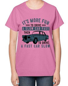 Its more fun to drive a slow car fast then to drive a fast car slow 32# - car-  Ladies T-Shirt