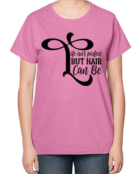 Life Isnt Perfect But Hair Can Be 1055# - hairdresser-  Ladies T-Shirt