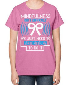 Mindfulness isn t difficult we just need to remember to do it Style 35# - Self awareness-  Ladies T-Shirt