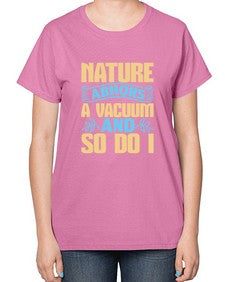 Nature abhors a vacuum and so do I Style 301# - cleaner-  Ladies T-Shirt