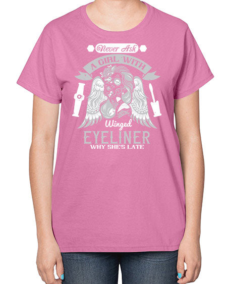 Never ask a girl with winged eyeliner why she’s late Style 189# -makeup  Ladies T-Shirt