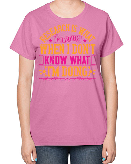 Research is what Im doing when I dont know what Im doing 324# - general science-  Ladies T-Shirt