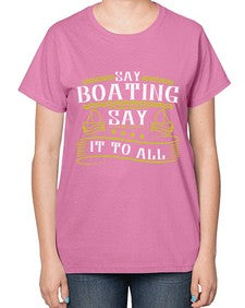 Say Boating say it to all 37# - boats-  Ladies T-Shirt