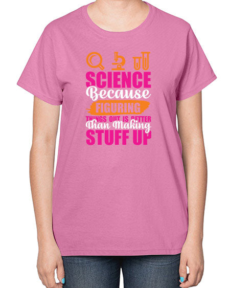 Science Because Figuring Things Out Is Better Than Making Stuff Up 145# - general science-  Ladies T-Shirt