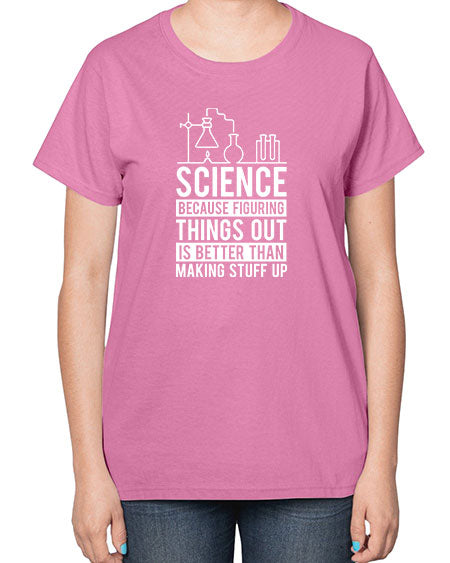 Science Because Figuring Things Out Is Better Than Making Stuff Up 147# - general science-  Ladies T-Shirt