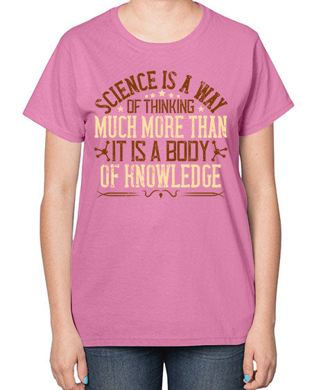 Science is a way of thinking much more than it is a body of knowledge 318# - general science-  Ladies T-Shirt