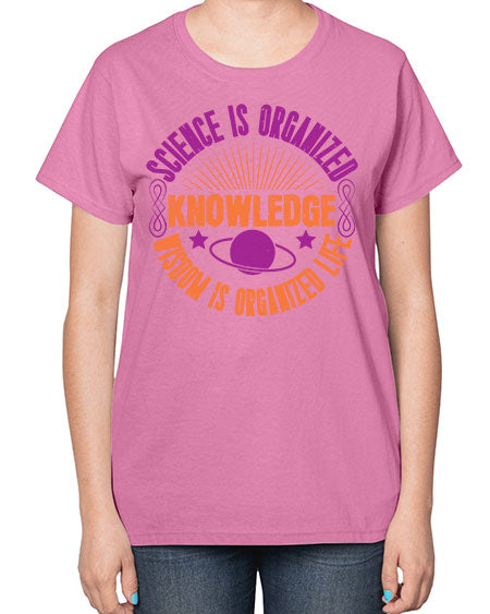 Science is organized knowledge Wisdom is organized life 316# - general science-  Ladies T-Shirt