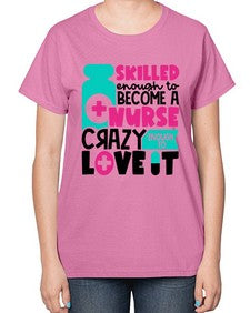 Skilled Enough To Become A Nurse Crazy Enough To Love It Style Style 1392# - nurse-  Ladies T-Shirt