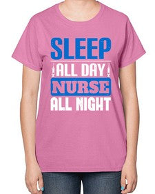 Sleep all day nurse all night Style 1394# - nurse-  Ladies T-Shirt