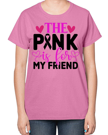 The Pink is for My Friend 3# - breast cancer-  Ladies T-Shirt