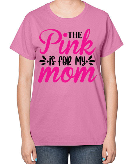 The Pink is for My Mom 1# - breast cancer-  Ladies T-Shirt