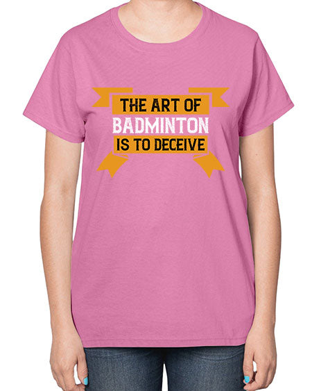 The art of badminton is to deceive 1853# - badminton-  Ladies T-Shirt