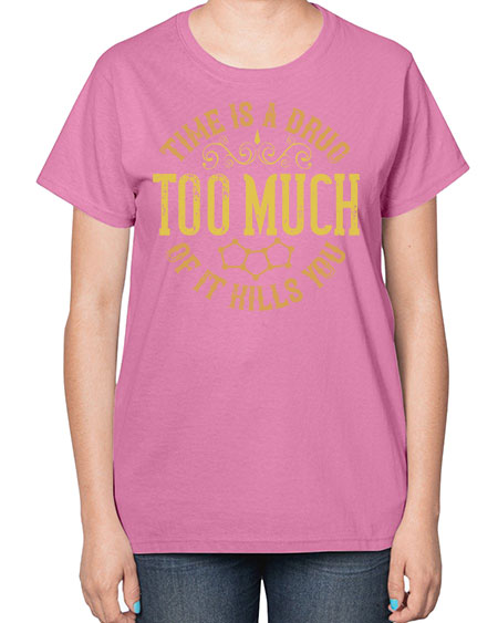 Time is a drug Too much of it kills you 303# - general science-  Ladies T-Shirt