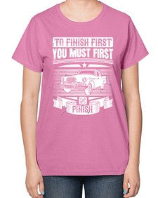 To finish first you must first finish 75# - car-  Ladies T-Shirt