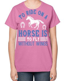 To ride on a horse is to fly without wings Style 15# - horse-  Ladies T-Shirt