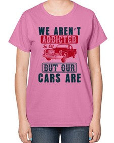 We arent addicted to oil but our cars are 83# - car-  Ladies T-Shirt