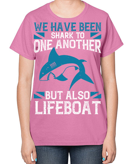 We have been shark to one another but also lifeboat Style 6# - shark-fish-  Ladies T-Shirt