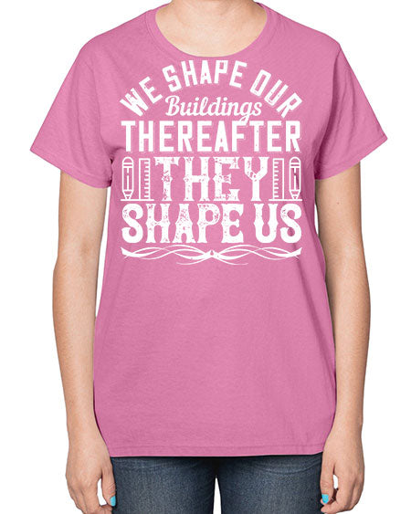 We shape our buildings thereafter they shape us Style 468# - architect-  Ladies T-Shirt