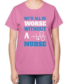 Wed all be worse without a nurse Style 1626# - nurse-  Ladies T-Shirt