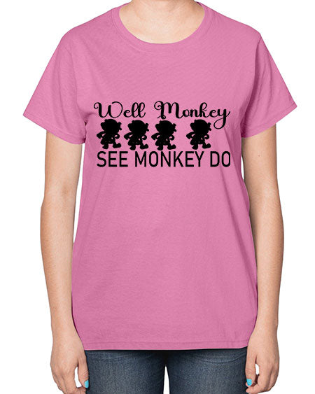 Well monkey see monkey do  - monkey-  Ladies T-Shirt