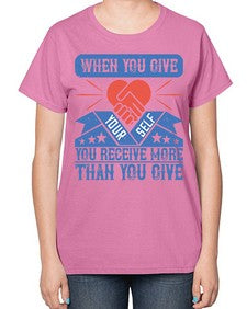 When you give yourself you receive more than you give Style 8# - volunteer-  Ladies T-Shirt