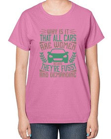 Why is it that all cars are women Because theyre fussy and demanding 96# - car-  Ladies T-Shirt