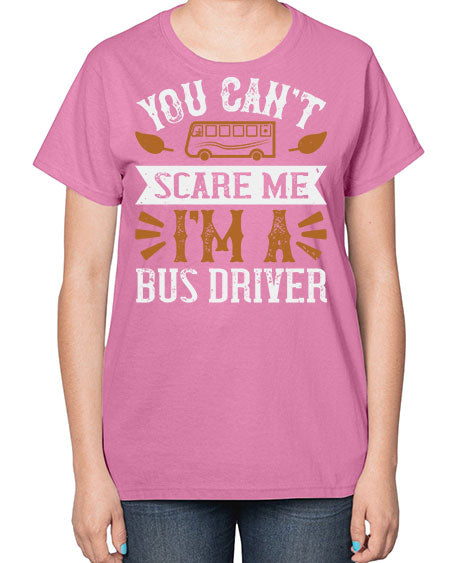 YOU CANT SCARE ME IM A BUS DRIVERR Style 1677# - Bus Driver-  Ladies T-Shirt