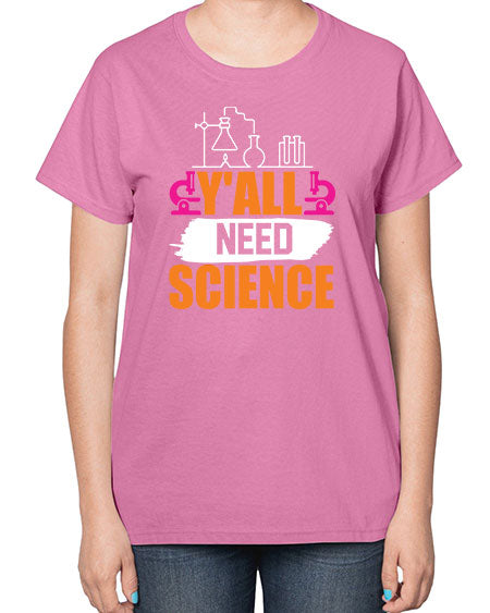 Yall Need Science 4# - general science-  Ladies T-Shirt