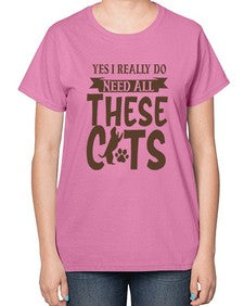 Yes I Really Do Need All These Cats Style 25# - cats-  Ladies T-Shirt