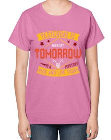 Yesterday is history tomorrow is a mystery ride and live today 79# - motorcycle-  Ladies T-Shirt