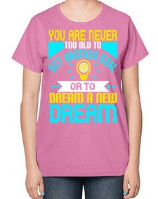 You Are Never Too Old To Set Another Goal Or To Dream A New Dream Style 2# - motivation-  Ladies T-Shirt
