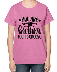 You Are The Brother I Got To Choose 1820# - brother-  Ladies T-Shirt