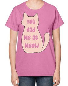 You had Me at Meow - cats-  Ladies T-Shirt