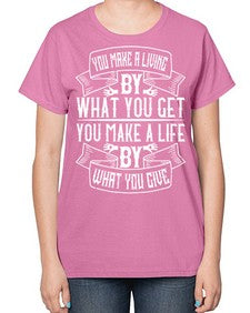 You make a living by what you get You make a life by what you give Style 6# - volunteer-  Ladies T-Shirt