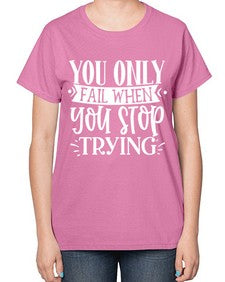 You only fail when you stop trying Style 58# - motivation-  Ladies T-Shirt