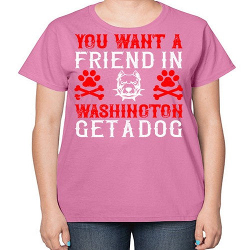 You want a friend in Washington Get a dog Style 131# - dogs-  Ladies T-Shirt