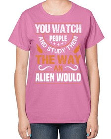 You watch people and stufey them 47# - ufo-  Ladies T-Shirt