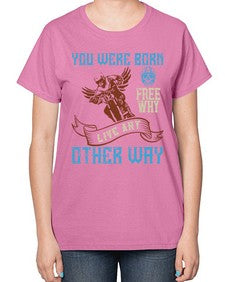 You were born free why live nay other way 83# - motorcycle-  Ladies T-Shirt