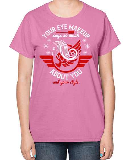 Your eye makeup says so much about you and your style Style 171# -makeup  Ladies T-Shirt