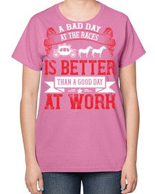a bad day at the races is better than a good day at work Style 56# - horse-  Ladies T-Shirt
